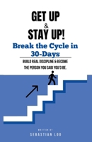GET UP & STAY UP: Break the Cycle in 30-Days: Build Real Discipline and Become the Person You Said You'd Be. B0FG7QQ1XG Book Cover