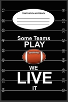 Some Teams Play Football We Live It Composition Notebook: A 6 x 9, 100-page, college-ruled composition book for football teams and their supporters 1687585075 Book Cover