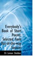 Everybody's Book of Short Poems: Selected From Out-of-the-way Sources 1017301344 Book Cover