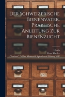 Der schweizerische Bienenvater. Praktische Anleitung zur Bienenzucht 1017812209 Book Cover