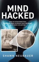 Mind Hacked: How an Extraterrestrial Computer-Brain Interface Gave Me Insight Into Their Civilization 1834183545 Book Cover