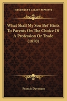 What Shall My Son Be? Hints to Parents 1120955297 Book Cover