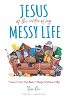 Jesus At The Center Of My Messy Life: Tales From The Next Step Community, Year One B08KPXM6NJ Book Cover