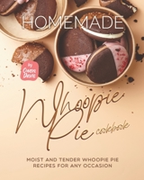 Homemade Whoopie Pie Cookbook: Moist and Tender Whoopie Pie Recipes for Any Occasion B0BD52TZ49 Book Cover