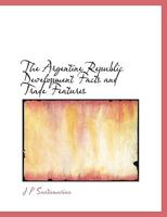 The Argentine Republic Development Facts and Trade Features 1113954957 Book Cover