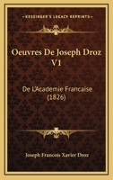 Oeuvres De Joseph Droz V1: De L'Academie Francaise (1826) 1166796396 Book Cover