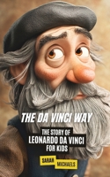 The Da Vinci Way: The Story of Leonardo da Vinci for Kids B0DRJWHJXD Book Cover