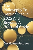 The Philosophy To Getting Rich in 2025 And Beyond: A Practical Guide B0F2ZYMCM3 Book Cover