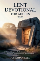 LENT DEVOTIONAL FOR ADULTS 2026: 40 Days of Scripture, Reflection, and Prayer to Renew Your Faith and Deepen Your Walk with God B0GM7WKP1J Book Cover