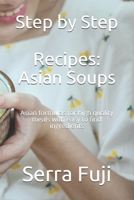 Step by Step Recipes: Asian Soups: Asian formulas for high quality meals with easy to find ingredients B094T5Z372 Book Cover