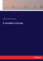 A Canadian in Europe; Being Sketches of Travel in France, Italy, Switzerland, Germany, Holland and Belgium, Great Britain and Ireland 374337305X Book Cover