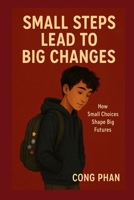 SMALL STEPS LEAD TO BIG CHANGES: How Small Choices Shape Big Futures B0GDV1S895 Book Cover