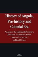 History of Angola, Pre-History and Colonial Era: Angola in the Eighteenth Century, Abolition of the Slave Trade, Colonization Period, Political Crises 1530000130 Book Cover