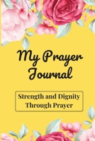 My Prayer Journal: Daily Prayer Journal for Women - Strength and Dignity Through Prayer - The Perfect Bible Journal for Women- A Faith Journal for Daily Prayers 0580860043 Book Cover