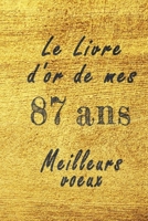 Le Livre d'Or de mes 87 ans meilleurs voeux carnet de note: Carnet de note pour un anniversaire sp�cial 87 ans, cadeaux pour un ami, une amie, un coll�gue ou un coll�gue, quelqu'un de la famille, Id�e B084DH5KXN Book Cover
