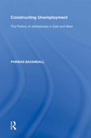 Constructing Unemployment: The Politics of Joblessness in East and West 1138356719 Book Cover