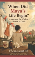 When Did Maya’s Life Begin?: Awakening the Wisdom Hidden in Crisis B0H332538V Book Cover