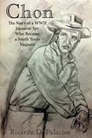 Chon: The Story of a WWII Japanese Spy Who Became a South Texas Vaquero 099674732X Book Cover