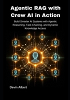 Agentic RAG with Crew AI in Action: Build Smarter AI Systems with Agentic Reasoning, Task Chaining, and Dynamic Knowledge Access B0FHBN3TC8 Book Cover