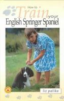How to Train Your English Springer Spaniel (How to Train Your.) 0793836611 Book Cover