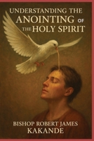 UNDERSTANDING THE ANOINTING OF THE HOLY SPIRIT: THE HOLY SPIRIT B0FJG5YVST Book Cover