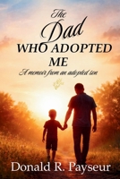 The Dad Who Adopted Me: A Memoir From An Adopted Son B0GKW2BNCM Book Cover