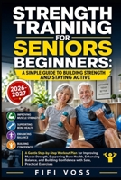 STRENGTH TRAINING FOR SENIORS BEGINNERS: A SIMPLE GUIDE TO BUILDING STRENGTH AND STAYING ACTIVE: A Gentle Step-By-Step Workout Plan For Improving ... Building Confidence With Safe, Practical Exe B0HFF3DGTB Book Cover