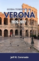 Guida Turistica Di Verona 2026-2027: Consigli pratici su quartieri, trasporti, ristoranti, festival ed escursioni del fine settimana nel cuore del Veneto (Italian Edition) B0H777ZTRM Book Cover