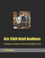 Aria TEACH Retail Readiness: Scaling Your Business with AI and Digital Tools (The ATLAS Manuals: Accelerated Tools for Leveraging AI & Startup Success) B0DVPXMZSS Book Cover