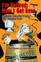 I'm Retired: Now I Get Even: Kerstein's Rules For Dealing With Business Fools 0595362311 Book Cover