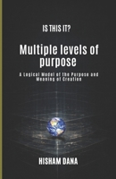 IS THIS IT?: Multiple levels of purpose A Logical Model of the Purpose and Meaning of Creation 1069768200 Book Cover