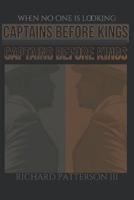 Captains Before Kings: When No One Is Looking 1098700953 Book Cover