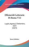 Effemeridi Letterarie Di Roma V12: Luglio, Agosto, E Settembre, 1823 (1823) 116763148X Book Cover