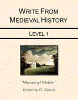 Write from Medieval History Level 1 Manuscript Models: A Medieval History Based Writing Program for the Elementary Writer: Developing Writing Skills for Students in Grades 1 to 3 1940282055 Book Cover