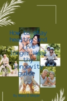 How to stay healthy and live longer: Health longevity guide B0CFX4N3GX Book Cover