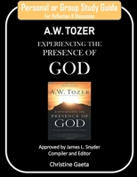 Personal or Group Study Guide A.W. TOZER - Experiencing the Presence of God: A.W. TOZER Experiencing the Presence of God Study Guide (A.W. Tozer Study Guides for Personal or Group Study) 1078727651 Book Cover