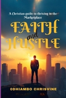 FAITH & HUSTLE: Faith & Hustle: Kingdom Principles for Entrepreneurs to Thrive in Business Without Losing Integrity or Fire B0FPM3JHMZ Book Cover