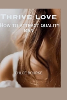 Thrive love: How to attract quality man B0CM1DHZF1 Book Cover