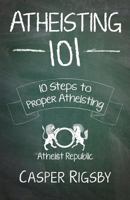 Atheisting 101: 10 Steps to Proper Atheisting 179651330X Book Cover