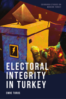 Electoral Integrity in Turkey (Edinburgh Studies on Modern Turkey) 1474492347 Book Cover