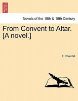 From Convent to Altar. [A novel.] 1240893035 Book Cover