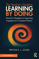 The Teacher's Guide to Learning by Doing: Hands-On Strategies for Supporting Engaged and Conceptual Thinkers 1041215177 Book Cover