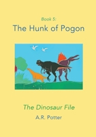 The Hunk of Pogon: The Dinosaur File 1068589140 Book Cover
