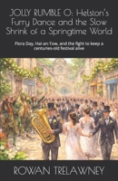 JOLLY RUMBLE O: Helston’s Furry Dance and the Slow Shrink of a Springtime World: Flora Day, Hal-an-Tow, and the fight to keep a centuries-old festival alive B0GHRWLTPJ Book Cover