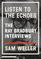 Listen to the Echoes: The Ray Bradbury Interviews 0996744797 Book Cover