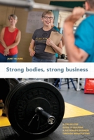 Strong Bodies, Strong Business : A Step-By-step Guide to Building a Sustainable Business Through Weightlifting 0965669513 Book Cover