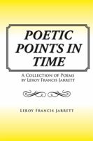 Poetic Points in Time: A Collection of Poems by Leroy Francis Jarrett 1524556610 Book Cover
