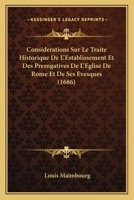 Considerations Sur Le Traite Historique De L'Establissement Et Des Prerogatives De L'Eglise De Rome Et De Ses Evesques (1686) 1166163865 Book Cover