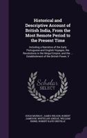 Historical And Descriptive Account Of British India, From The Most Remote Period To The Present Time: Including A Narrative Of The Early Portuguese ... And The ... Establishment Of The British... 1016942494 Book Cover