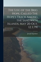 The log of the Brig Hope, Called The Hope's Track Among the Sandwich Islands, May 20-Oct. 12, L791 1019198796 Book Cover